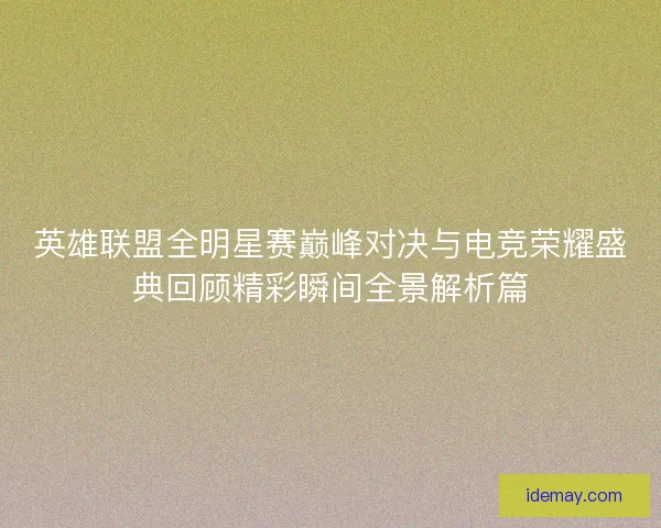 英雄联盟全明星赛巅峰对决与电竞荣耀盛典回顾精彩瞬间全景解析篇